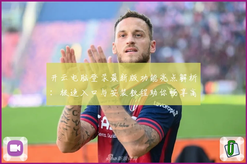 开云电脑登录最新版功能亮点解析：极速入口与安装教程助你畅享高效云端体验