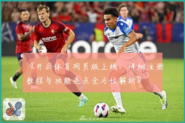 《开云体育网页版上线，详细注册教程与功能亮点全方位解析》