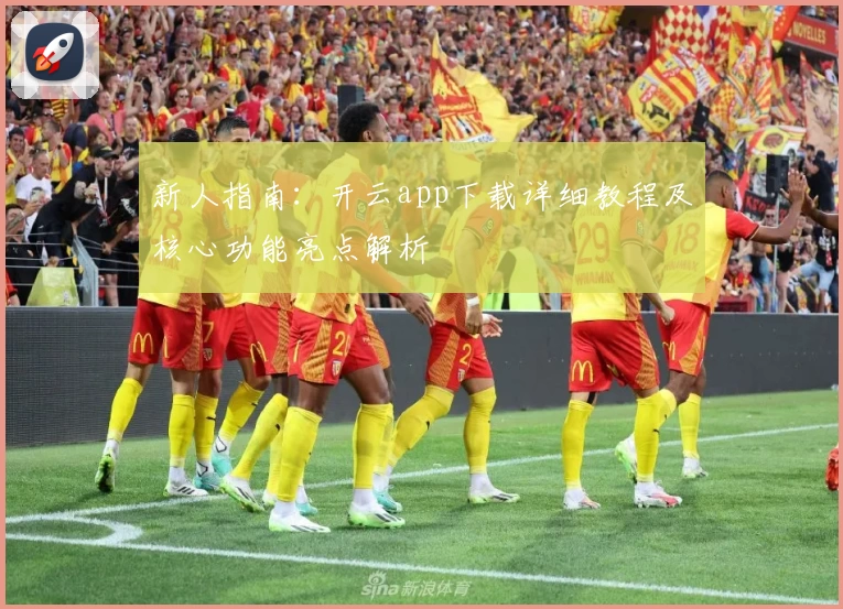 新人指南：开云app下载详细教程及核心功能亮点解析