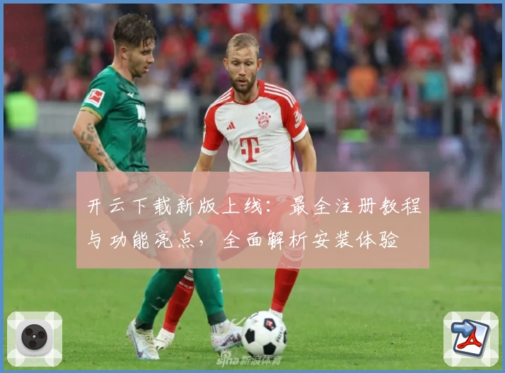 开云下载新版上线：最全注册教程与功能亮点，全面解析安装体验