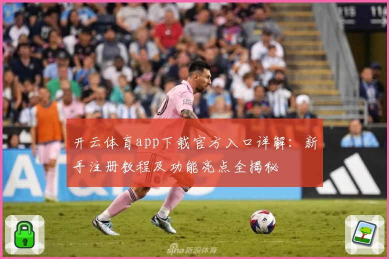 开云体育app下载官方入口详解：新手注册教程及功能亮点全揭秘