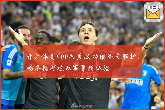 开云体育app网页版功能亮点解析，畅享精彩运动赛事新体验