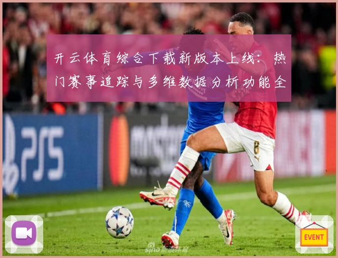 开云体育综合下载新版本上线：热门赛事追踪与多维数据分析功能全解析