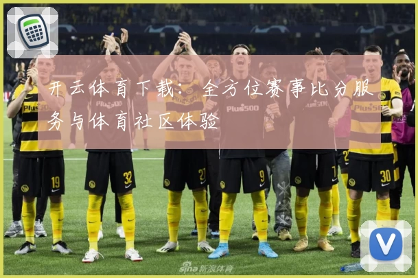 开云体育下载：全方位赛事比分服务与体育社区体验